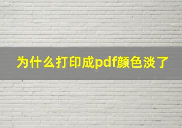 为什么打印成pdf颜色淡了