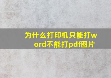 为什么打印机只能打word不能打pdf图片