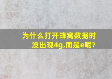 为什么打开蜂窝数据时没出现4g,而是e呢?