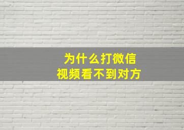 为什么打微信视频看不到对方