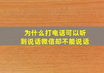 为什么打电话可以听到说话微信却不能说话