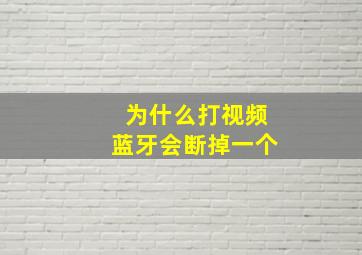 为什么打视频蓝牙会断掉一个