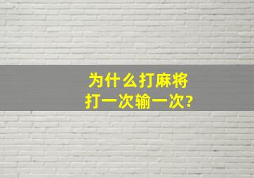 为什么打麻将打一次输一次?