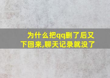 为什么把qq删了后又下回来,聊天记录就没了