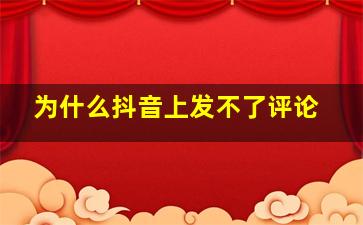 为什么抖音上发不了评论