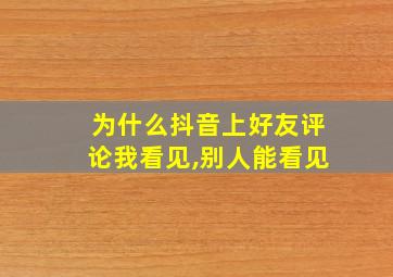 为什么抖音上好友评论我看见,别人能看见