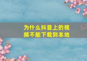 为什么抖音上的视频不能下载到本地