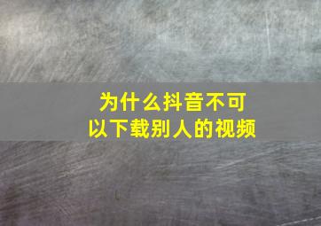 为什么抖音不可以下载别人的视频