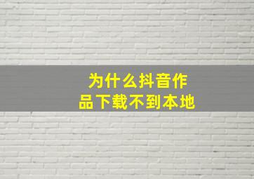 为什么抖音作品下载不到本地