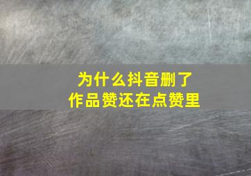 为什么抖音删了作品赞还在点赞里