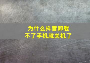 为什么抖音卸载不了手机就关机了