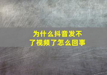 为什么抖音发不了视频了怎么回事