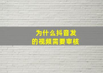 为什么抖音发的视频需要审核