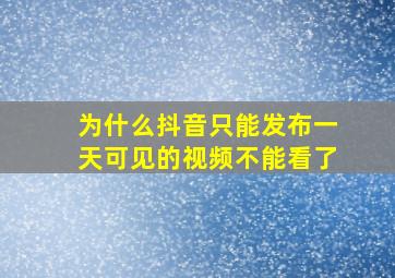 为什么抖音只能发布一天可见的视频不能看了