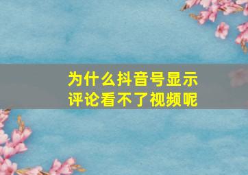 为什么抖音号显示评论看不了视频呢