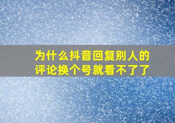 为什么抖音回复别人的评论换个号就看不了了