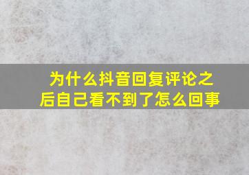 为什么抖音回复评论之后自己看不到了怎么回事