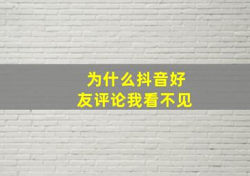 为什么抖音好友评论我看不见