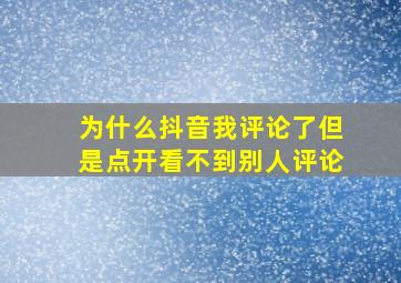 为什么抖音我评论了但是点开看不到别人评论