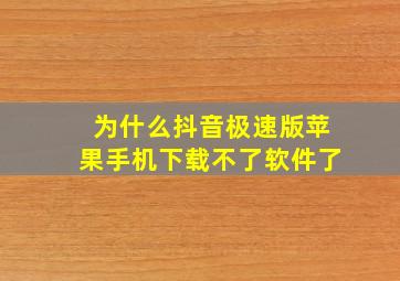 为什么抖音极速版苹果手机下载不了软件了