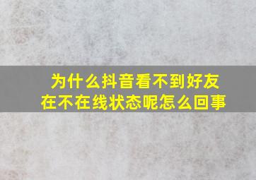 为什么抖音看不到好友在不在线状态呢怎么回事