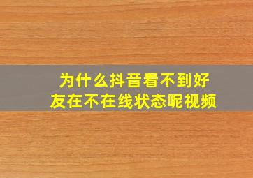 为什么抖音看不到好友在不在线状态呢视频