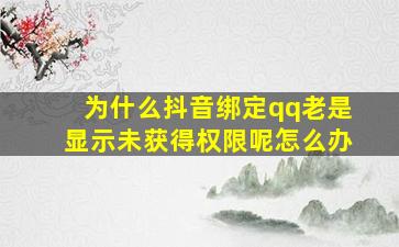 为什么抖音绑定qq老是显示未获得权限呢怎么办