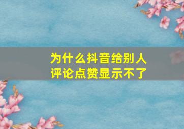 为什么抖音给别人评论点赞显示不了