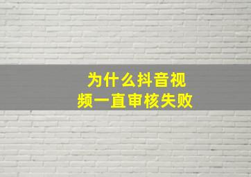 为什么抖音视频一直审核失败