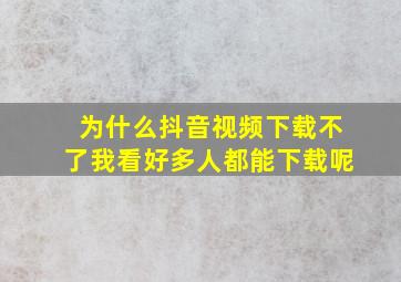 为什么抖音视频下载不了我看好多人都能下载呢