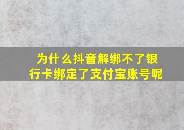 为什么抖音解绑不了银行卡绑定了支付宝账号呢