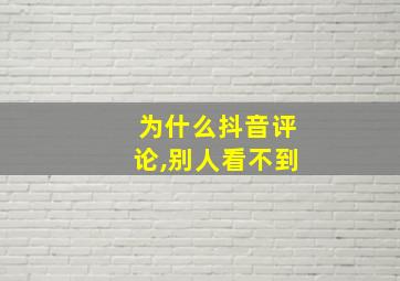 为什么抖音评论,别人看不到