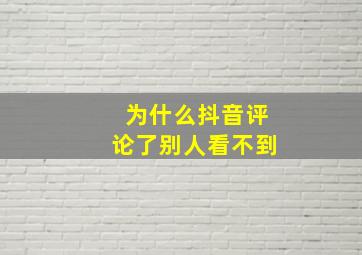 为什么抖音评论了别人看不到