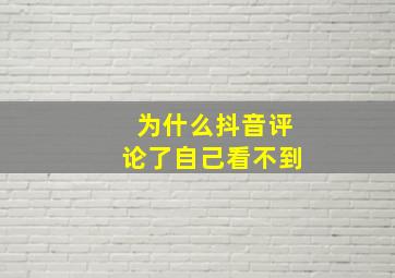 为什么抖音评论了自己看不到