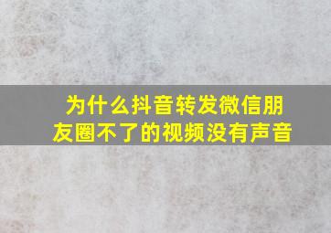 为什么抖音转发微信朋友圈不了的视频没有声音