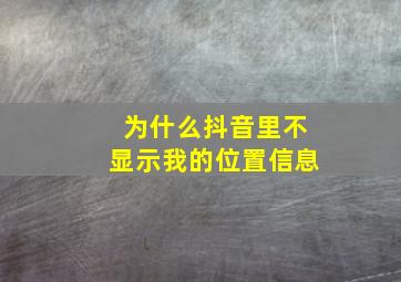 为什么抖音里不显示我的位置信息