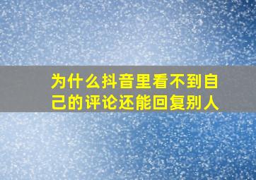 为什么抖音里看不到自己的评论还能回复别人