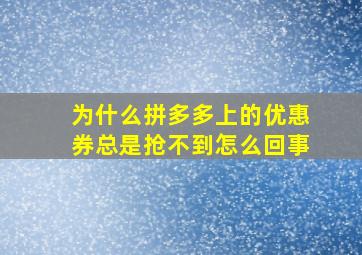 为什么拼多多上的优惠券总是抢不到怎么回事