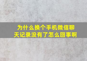 为什么换个手机微信聊天记录没有了怎么回事啊