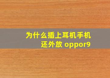 为什么插上耳机手机还外放 oppor9