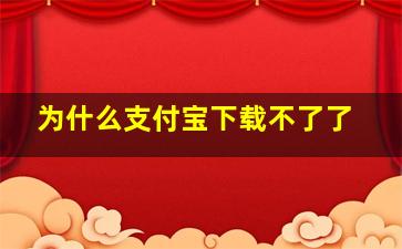 为什么支付宝下载不了了