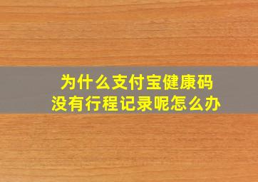 为什么支付宝健康码没有行程记录呢怎么办