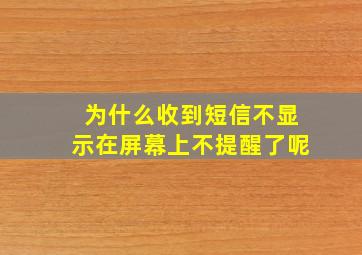 为什么收到短信不显示在屏幕上不提醒了呢