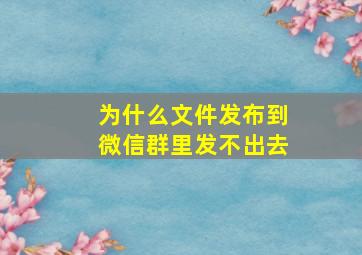 为什么文件发布到微信群里发不出去