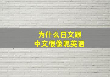 为什么日文跟中文很像呢英语