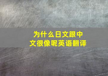 为什么日文跟中文很像呢英语翻译