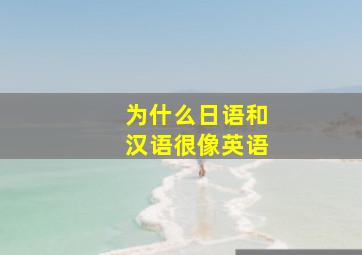 为什么日语和汉语很像英语