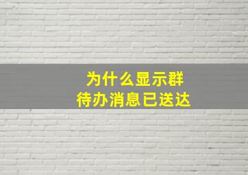 为什么显示群待办消息已送达