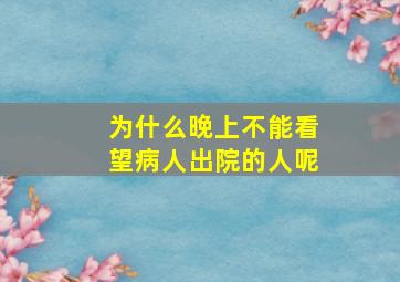 为什么晚上不能看望病人出院的人呢