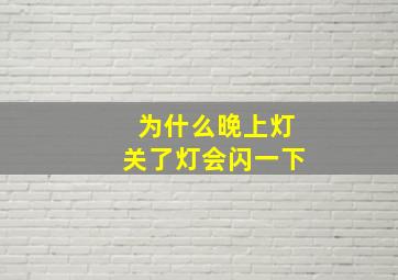 为什么晚上灯关了灯会闪一下